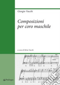 Composizioni per coro maschile libro di Vacchi Giorgio; Vacchi S. (cur.)