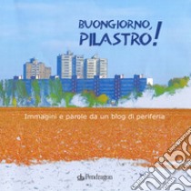 Buongiorno Pilastro! Immagini e parole da un blog di periferia libro