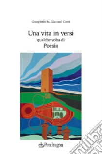 Una vita in versi qualche volta di poesia libro di Corvi Giampietro M. Giacomo