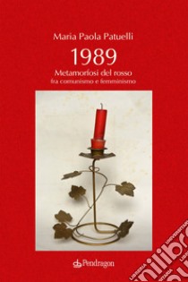 1989. Metamorfosi del rosso fra comunismo e femminismo libro di Patuelli Maria Paola