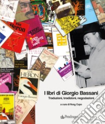 I libri di Giorgio Bassani. Traduzioni, tradizioni, negoziazioni libro di Cupo R. (cur.)