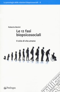 Le 12 fasi biopsicosociali. Il ciclo di vita umano libro di Benini Roberto