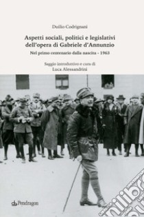 Aspetti sociali, politici e legislativi dell'opera di Gabriele D'Annunzio. Nel primo centenario dalla nascita (1963) libro di Codrignani Duilio; Alessandrini L. (cur.)