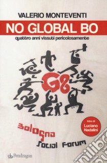 No global Bo. Quattro anni vissuti pericolosamente libro di Monteventi Valerio