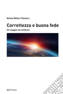 Correttezza e buona fede. Un viaggio nei millenni libro di Palmieri Nicola Walter