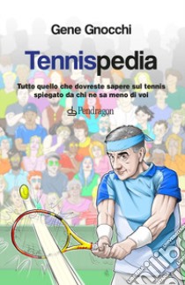 Tennispedia. Tutto quello che dovreste sapere sul tennis spiegato da chi ne sa meno di voi libro di Gnocchi Gene