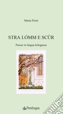 Stra lómm e scûr. Poesie in lingua bolognese libro di Proni Marta