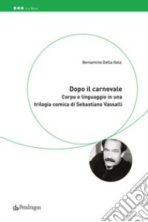 Dopo il Carnevale. Corpo e linguaggio in una trilogia comica di Sebastiano Vassalli libro di Della Gala Beniamino