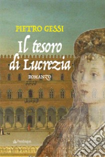 Il tesoro di Lucrezia libro di Gessi Pietro