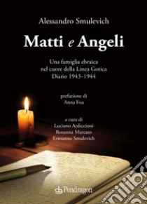 Matti e Angeli. Una famiglia ebraica nel cuore della Linea Gotica. Diario 1943-1944 libro di Smulevich Alessandro; Ardiccioni L. (cur.); Marcato R. (cur.); Smulevich E. (cur.)