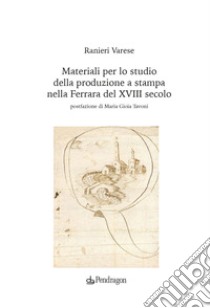 Materiali per lo studio della produzione a stampa nella Ferrara del XVIII secolo libro di Varese Ranieri