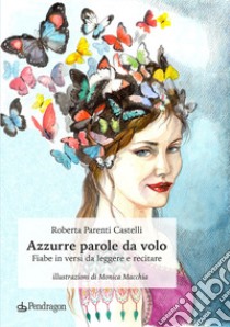 Azzurre parole da volo. Fiabe in versi da leggere e recitare libro di Parenti Castelli Roberta