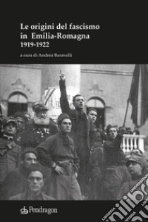 Le origini del fascismo in Emilia-Romagna 1919-1922 libro di Baravelli E. (cur.)