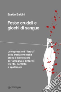 Feste crudeli e giochi di sangue libro di Baldini Eraldo