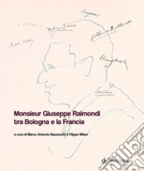 Monsieur Giuseppe Raimondi tra Bologna e la Francia libro di Milani F. (cur.); Bazzocchi M. A. (cur.)