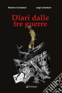 Diari dalle tre guerre libro di Colombari Roberto; Colombari Luigi