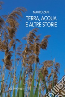 Terra, acqua e altre storie libro di Zani Mauro