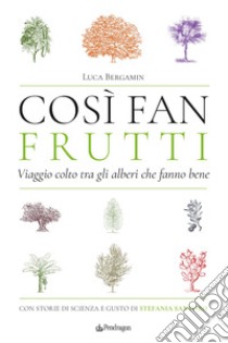 Così fan frutti. Viaggio colto tra gli alberi che fanno bene. Con storie di scienza e gusto libro di Bergamin Luca