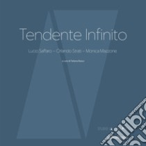 Tendente infinito. Lucio Saffaro - Orlando Strati - Monica Mazzone. Ediz. illustrata libro di Basso T. (cur.)