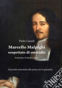 Marcello Malpighi sospettato di omicidio libro di Cassoli Paolo