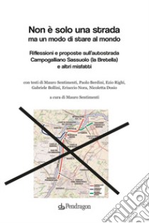 Non è solo una strada ma un modo di stare al mondo. Riflessioni e proposte sull'autostrada Campogalliano Sassuolo (la Bretella) e altri misfatti libro di Sentimenti M. (cur.)