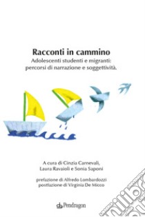 Racconti in cammino. Adolescenti studenti e migranti: percorsi di narrazione e soggettività libro di Carnevali C. (cur.); Ravaioli L. (cur.); Saponi S. (cur.)