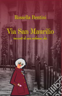 Via San Maurilio. Racconti di una milanese chic libro di Bentini Rossella