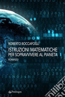 Istruzioni matematiche per sopravvivere al pianeta libro di Boccafogli Roberto