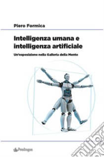 Intelligenza umana e intelligenza artificiale. Un'esposizione nella Galleria della Mente libro di Formica Piero