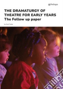 The dramaturgy of theatre for early years. The follow up paper libro di Taube Gerd