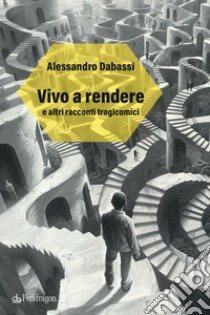 Vivo a rendere e altri racconti tragicomici libro di Dabassi Alessandro