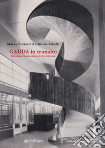 Gadda in transito. Catalogo commentato delle edizioni libro di Bortolotti Marco; Sabelli Bruno