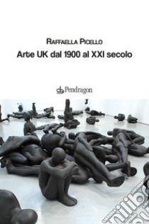 Arte UK dal 1900 al XXI secolo libro di Picello Raffaella