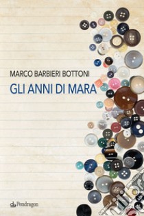 Gli anni di Mara libro di Barbieri Bottoni Marco