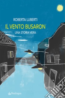 Il vento busaron. Una storia vera libro di Luberti Roberta