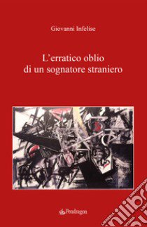 L'erratico oblio di un sognatore straniero libro di Infelíse Giovanni