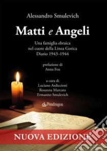 Matti e Angeli. Una famiglia ebraica nel cuore della Linea Gotica. Diario 1943-1944 libro di Smulevich Alessandro; Ardiccioni L. (cur.); Marcato R. (cur.); Smulevich E. (cur.)