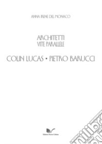 Colin Lucas. Pietro Barucci. Architetti. Vite parallele libro di Del Monaco Anna Irene