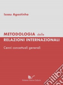 Metodologia delle relazioni internazionali. Cenni concettuali generali libro di Issau Agostinho