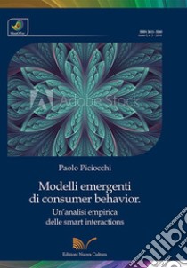 Modelli emergenti di consumer behavior. Un'analisi empirica delle smart interactions libro di Piciocchi Paolo