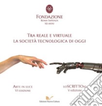 Arte in luce 2018. Tra reale e virtuale. La società tecnologica di oggi libro di Fondazione Roma Sapienza