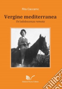 Vergine mediterranea. Un'adolescenza remota libro di Caccamo Rita