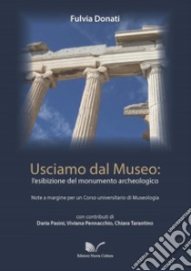 Usciamo dal museo: l'esibizione del monumento archeologico. Note a margine per un corso universitario di Museologia libro di Donati Fulvia