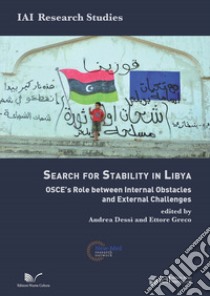 The search for stability in Libya. OSCE's role between internal obstacles and external challenges libro di Dessì A. (cur.); Greco E. (cur.)