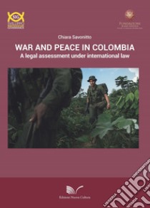 War and peace in Colombia. A legal assessment under international law libro di Savonitto Chiara