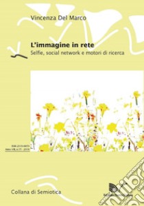 L'immagine in rete. Selfie, social network e motori di ricerca libro di Del Marco Vincenza