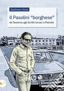 Il Pasolini «borghese». Da «Teorema» agli «Scritti corsari» a «Petrolio» libro di Tomei Gianfranco