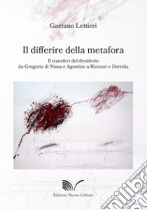 Il differire della metafora. Il transfert del desiderio da Gregorio di Nissa e Agostino a Ricoeur e Derrida libro di Lettieri Gaetano