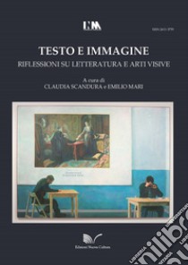 Testo e immagine. Riflessioni su letteratura e arti visive libro di Scandura C. (cur.); Mari E. (cur.)