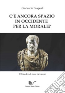 C'è ancora spazio in Occidente per la morale? libro di Pasquali Giancarlo